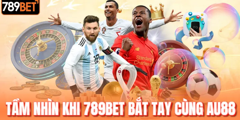 Tầm nhìn khi 789BET bắt tay cùng AU88